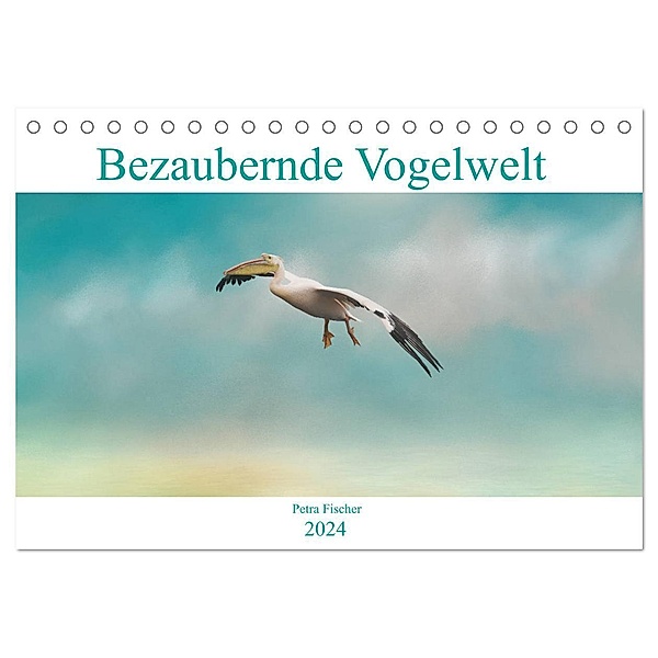 Bezaubernde Vogelwelt (Tischkalender 2024 DIN A5 quer), CALVENDO Monatskalender, Petra Fischer