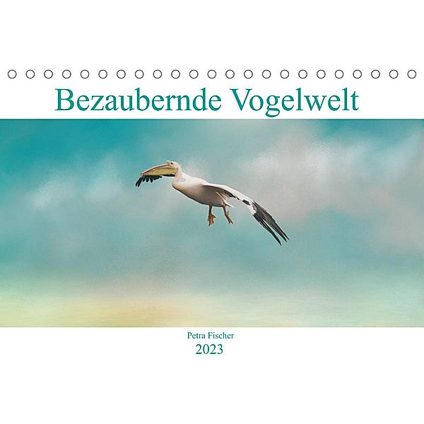 Bezaubernde VogelweltAT-Version  (Tischkalender 2023 DIN A5 quer), Petra Fischer