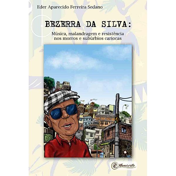 Bezerra da Silva: Música, malandragem e resistência nos morros e subúrbios cariocas, Eder Aparecido Ferreira Sedano