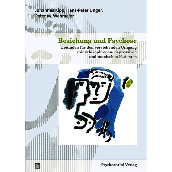 Beziehung und Psychose, Johannes Kipp, Hans-Peter Unger, Peter M. Wehmeier