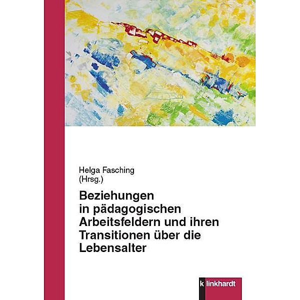 Beziehungen in pädagogischen Arbeitsfeldern und ihren Transitionen über die Lebensalter