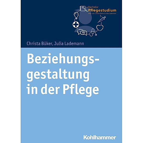 Beziehungsgestaltung in der Pflege, Christa Büker, Julia Lademann