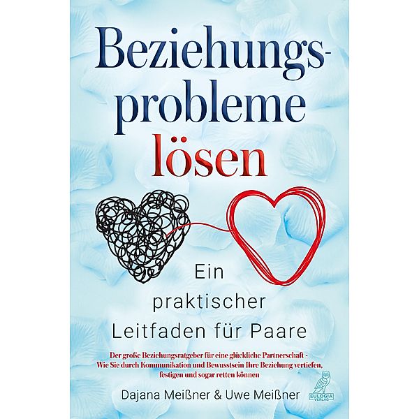 Beziehungsprobleme lösen - Ein praktischer Leitfaden für Paare, Dajana Meissner, Uwe Meissner