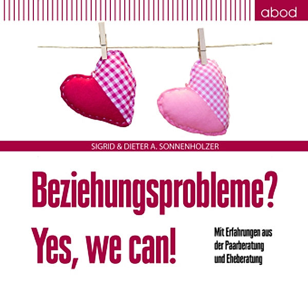 Beziehungsprobleme? Yes, we can!, Dieter A Sonnenholzer, Sigrid Sonnenholzer