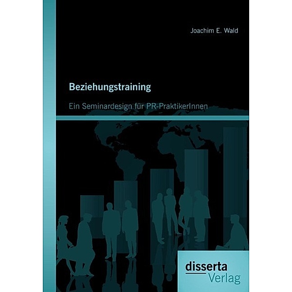 Beziehungstraining: Ein Seminardesign für PR-PraktikerInnen, Joachim E. Wald