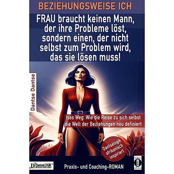 BEZIEHUNGSWEISE ICH FRAU braucht keinen Mann, der ihre Probleme löst, sondern einen, der nicht selbst zum Problem wird, Dantse Dantse