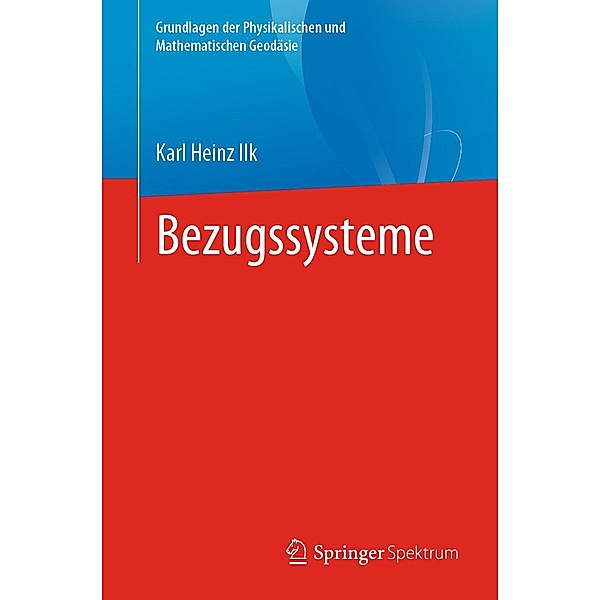 Bezugssysteme / Grundlagen der Physikalischen und Mathematischen Geodäsie, Karl Heinz Ilk