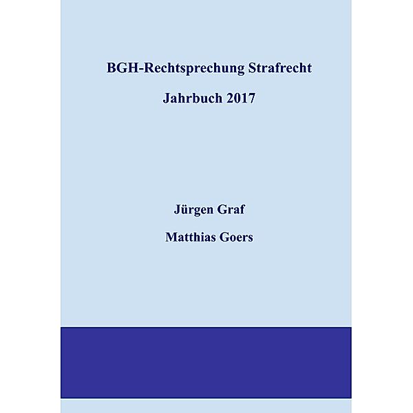 BGH-Rechtsprechung Strafrecht - Jahrbuch 2017, Matthias Goers, Jürgen-Peter Graf