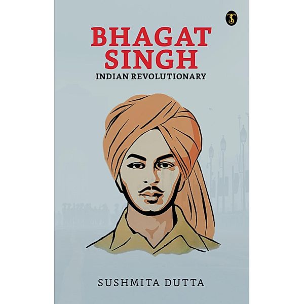 Bhagat Singh: Indian Revolutionary / True Sign Publishing House, Sushmita Dutta