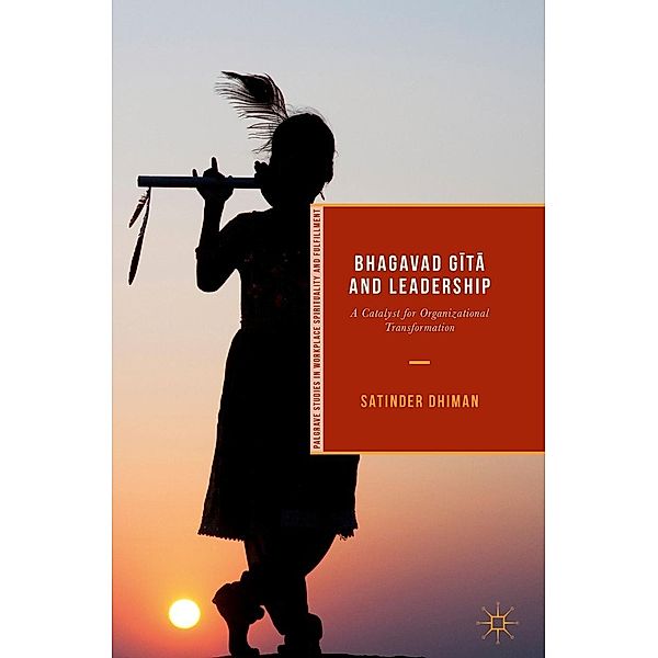 Bhagavad Gi¯ta¯ and Leadership / Palgrave Studies in Workplace Spirituality and Fulfillment, Satinder Dhiman