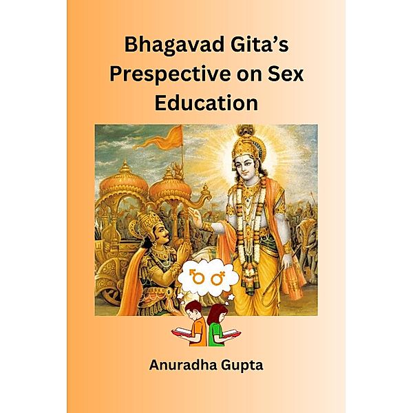 Bhagavad Gita's Perspective on Sex Education, Anuradha Gupta