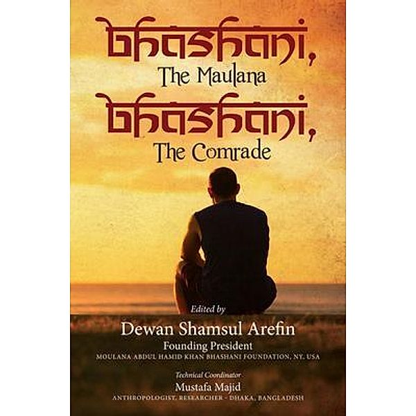 Bhashani, the Maulana Bhashani, the Comrade / Writers Apex, Dewan Arefin