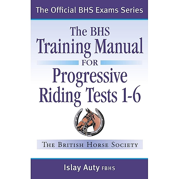 BHS TRAINING MANUAL FOR PROGRESSIVE RIDING TESTS 1-6, Islay Auty