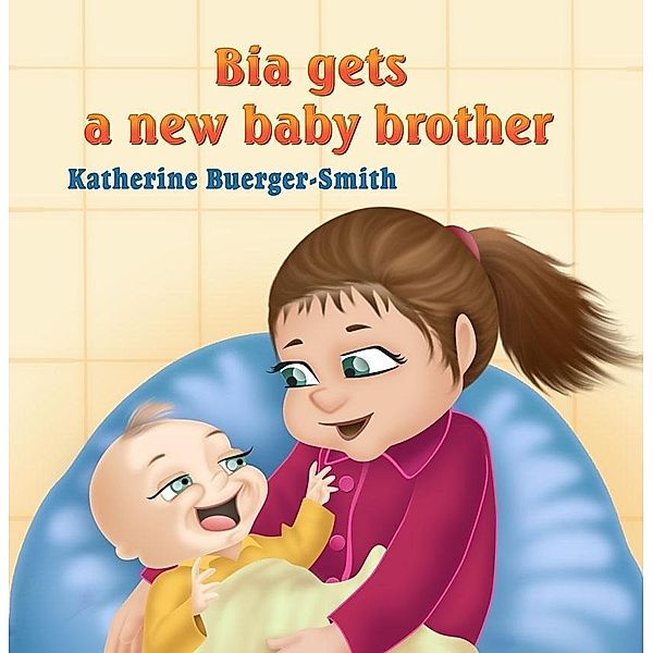 Bia Gets a New Baby Brother / SBPRA, Katherine P. Buerger-Smith