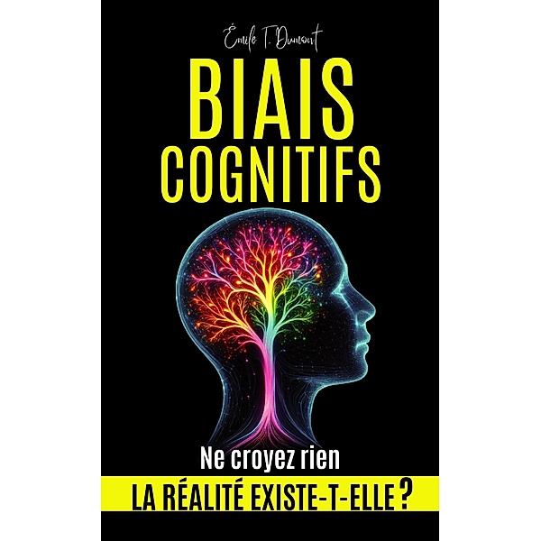 BIAIS COGNITIFS - La Réalité Existe-t-elle ? Ne Croyez Rien, Émile T. Dumont