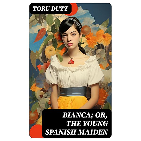 Bianca; or, The Young Spanish Maiden, Toru Dutt