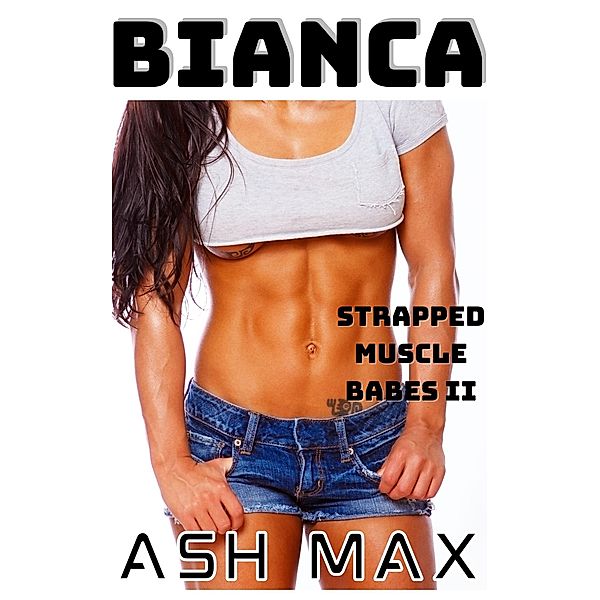 Bianca: Strapped Muscle Babes II / Strapped Muscle Babes, Ash Max