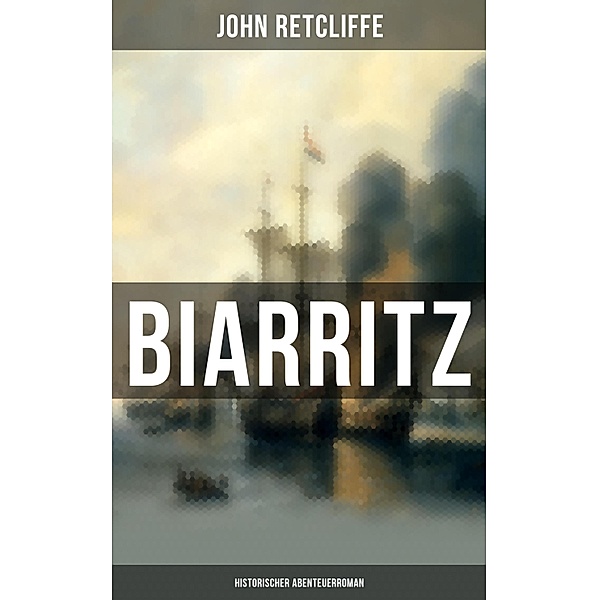 BIARRITZ: Historischer Abenteuerroman, John Retcliffe
