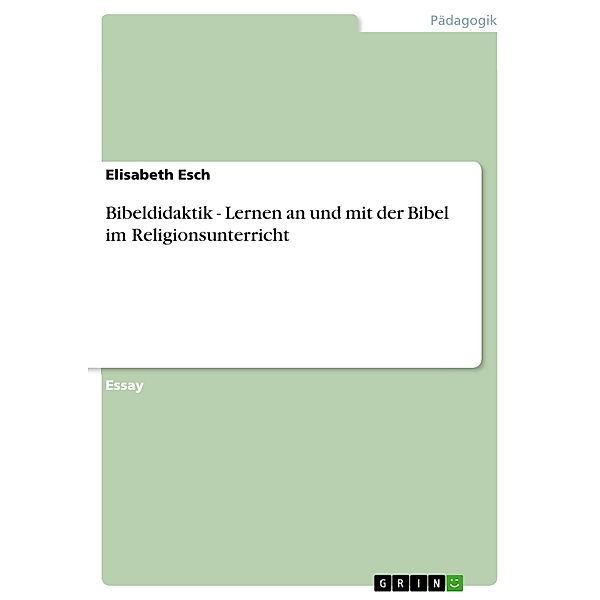 Bibeldidaktik - Lernen an und mit der Bibel im Religionsunterricht, Elisabeth Esch