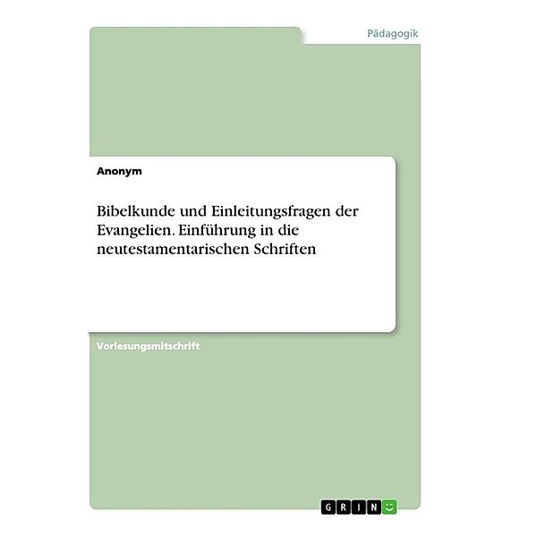 Bibelkunde und Einleitungsfragen der Evangelien. Einführung in die neutestamentarischen Schriften, Anonymous