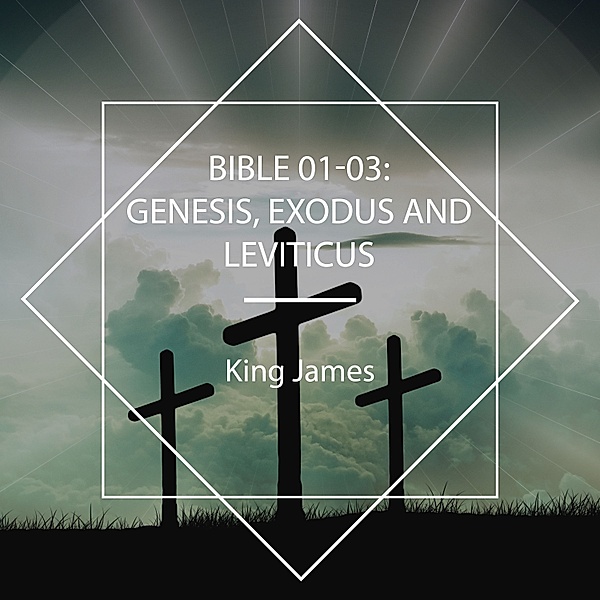 Bible 01-03: Genesis, Exodus and Leviticus, King James