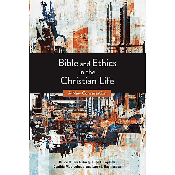 Bible and Ethics in the Christian Life, Bruce C. Birch, Jacqueline E. Lapsley, Cynthia D. Moe-Lobeda, Larry L. Rasmussen