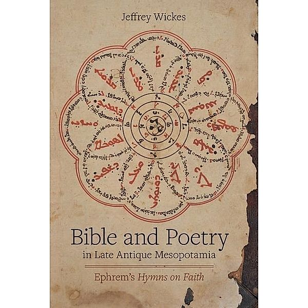 Bible and Poetry in Late Antique Mesopotamia / Christianity in Late Antiquity Bd.5, Jeffrey Wickes