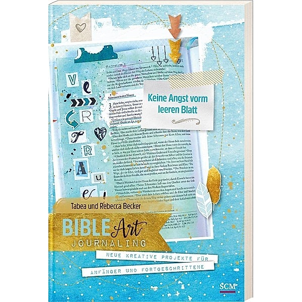 Bible Art Journaling: Keine Angst vorm leeren Blatt, Tabea Becker, Rebecca Sawatzky