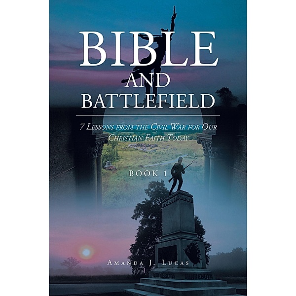 Bible & Battlefield 7 Lessons from the Civil War for our Christian Faith Today, Amanda J. Lucas