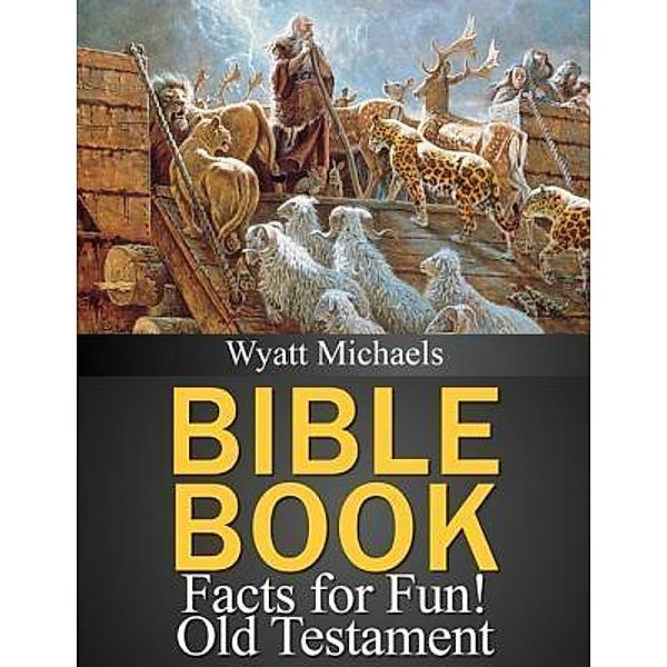 Bible Book Facts for Fun! Old Testament / Life Changer Press, Wyatt Michaels