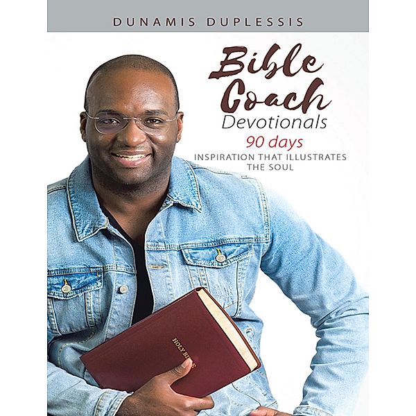 Bible Coach Devotionals 90 Days: Inspiration That Illustrates the Soul, Dunamis Duplessis