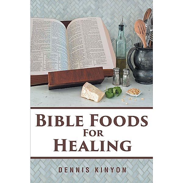 Bible Foods for Healing, Dennis Kinyon