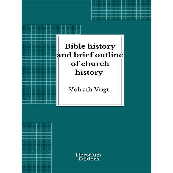 Bible history and brief outline of church history, Volrath Vogt