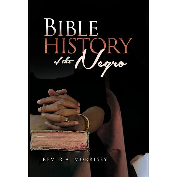 Bible History of the Negro / Antiquarius, R. A. Morrisey