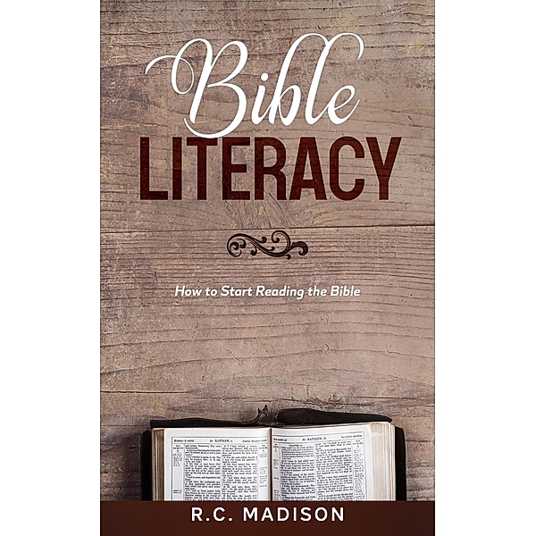Bible Literacy: How to Start Reading the Bible, R. C. Madison