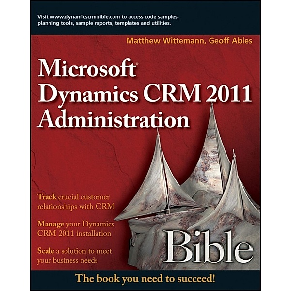 Bible: Microsoft Dynamics CRM 2011 Administration Bible, Geoff Ables, Matthew Wittemann