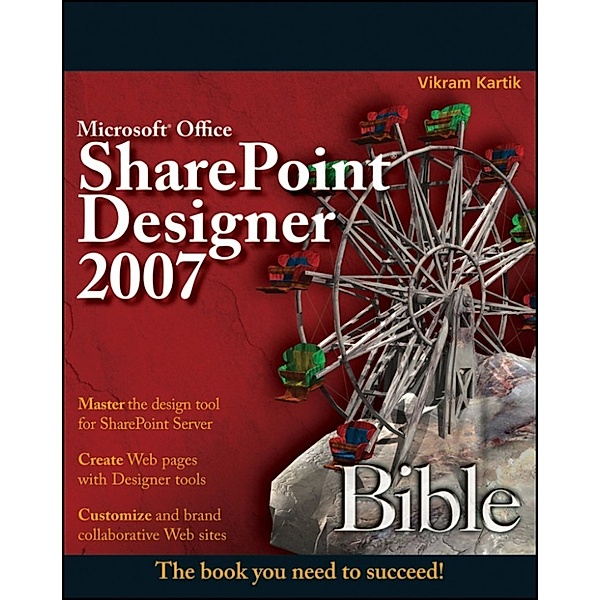 Bible: Microsoft Office SharePoint Designer 2007 Bible, Vikram Kartik