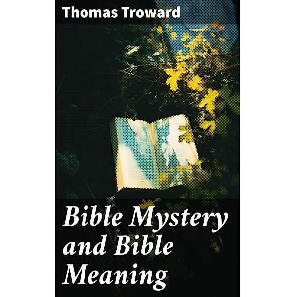 Bible Mystery and Bible Meaning, Thomas Troward