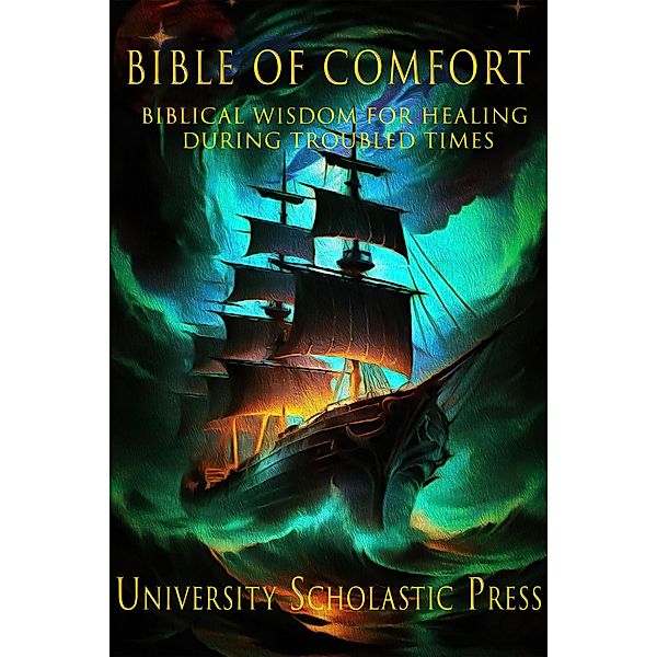 Bible Of Comfort: Biblical Wisdom for Healing During Troubled Times, University Scholastic Press