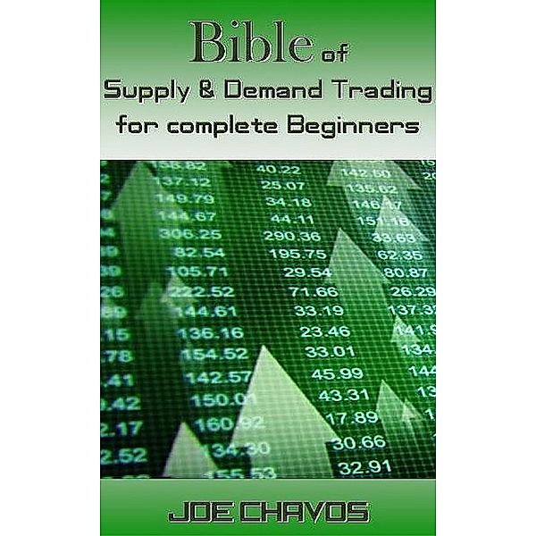 Bible of Supply & Demand Trading for complete Beginners, Joe Chavos