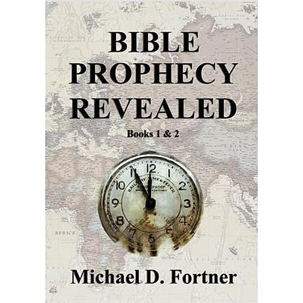 Bible Prophecy Revealed / Bible Prophecy Revealed Bd.1, Michael Fortner