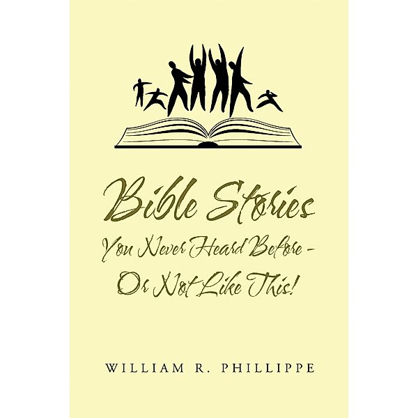 Bible  Stories  You Never Heard Before - or Not Like This!, William R. Phillippe