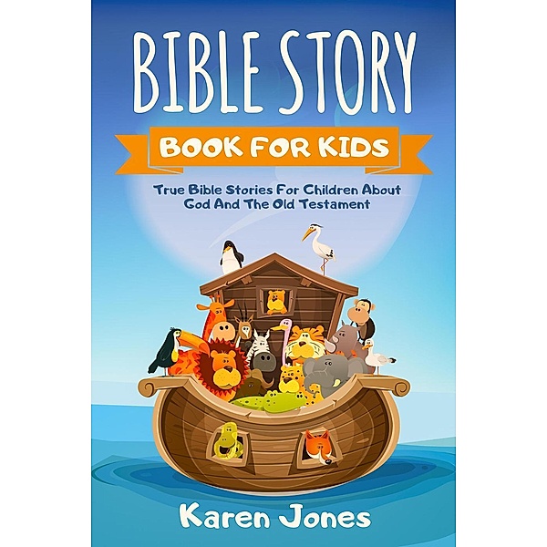 Bible Story Book For Kids: True Bible Stories for Children About God And The Old Testament Every Christian Child Should Know, Karen Jones