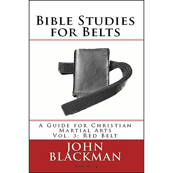 Bible Studies for Belts: A Guide for Christian Martial Arts Vol. 3: Red Belt (Christian Martial Arts Ministry Bible Studies, #3), John Blackman
