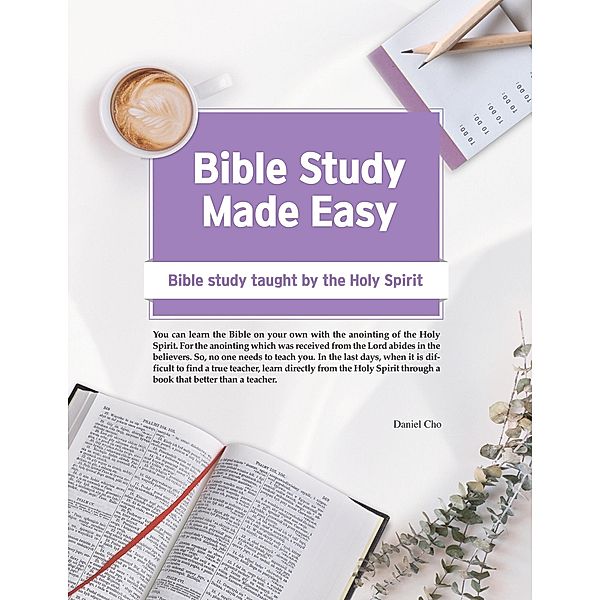 Bible Study Made Easy: Bible Study Taught by the Holy Spirit, Daniel Cho