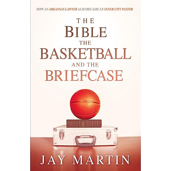 Bible, The Basketball, and The Briefcase, Jay Martin
