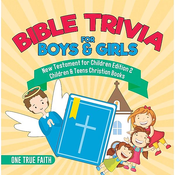 Bible Trivia for Boys & Girls | New Testament for Children Edition 2 | Children & Teens Christian Books / One True Faith, One True Faith