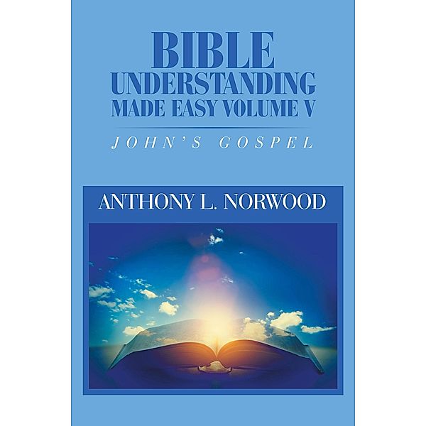 Bible Understanding Made Easy Volume V, Anthony L. Norwood