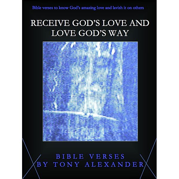 Bible Verse Books: Receive God's Love and Love God's Way Bible Verses, Tony Alexander