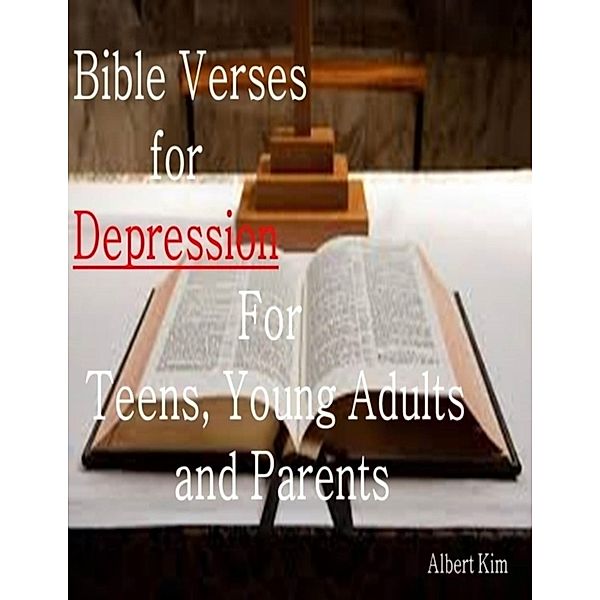 Bible Verses for Depression For Teens, Young Adults and Parents, Albert Kim